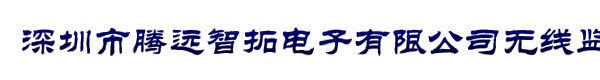 深圳市腾远智拓电子有限公司无线监控