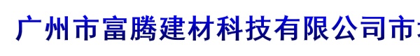 广州市富腾建材科技有限公司市场部